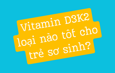 Vitamin D3K2 loại nào tốt cho trẻ sơ sinh?